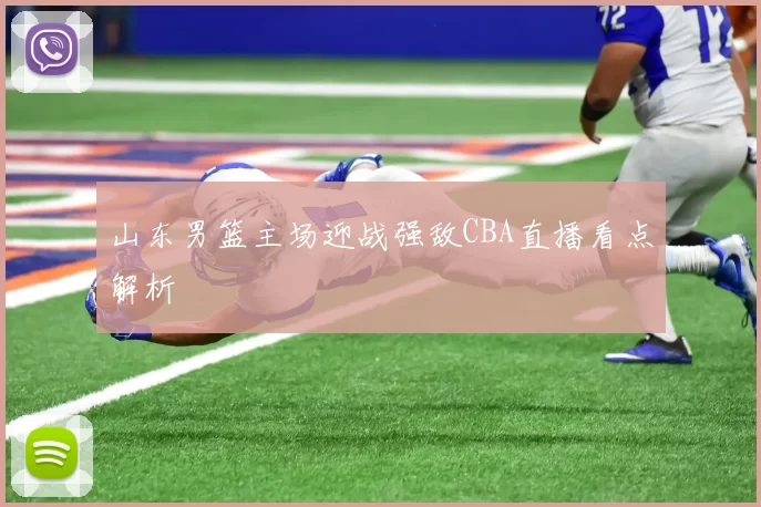 山东男篮主场迎战强敌CBA直播看点解析