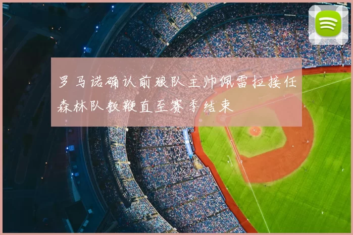 罗马诺确认前狼队主帅佩雷拉接任森林队教鞭直至赛季结束