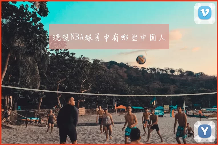 现役NBA球员中有哪些中国人