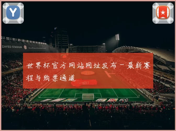 世界杯官方网站网址发布 - 最新赛程与购票通道