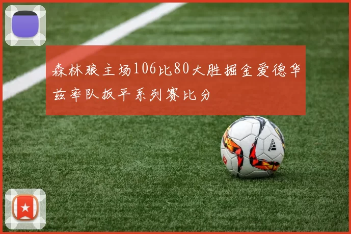 森林狼主场106比80大胜掘金爱德华兹率队扳平系列赛比分