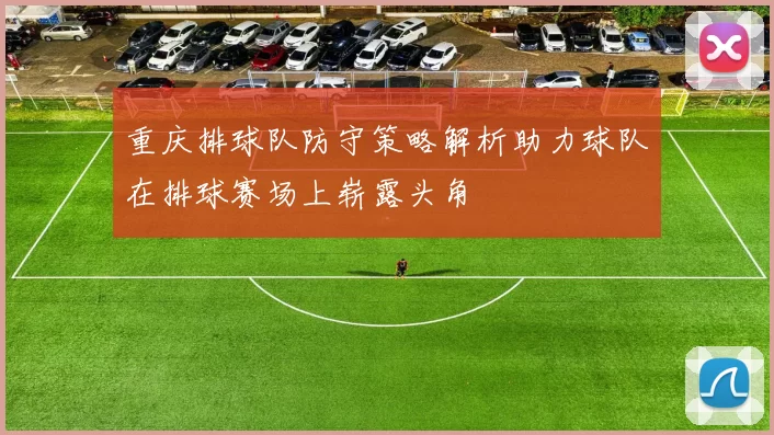 重庆排球队防守策略解析助力球队在排球赛场上崭露头角