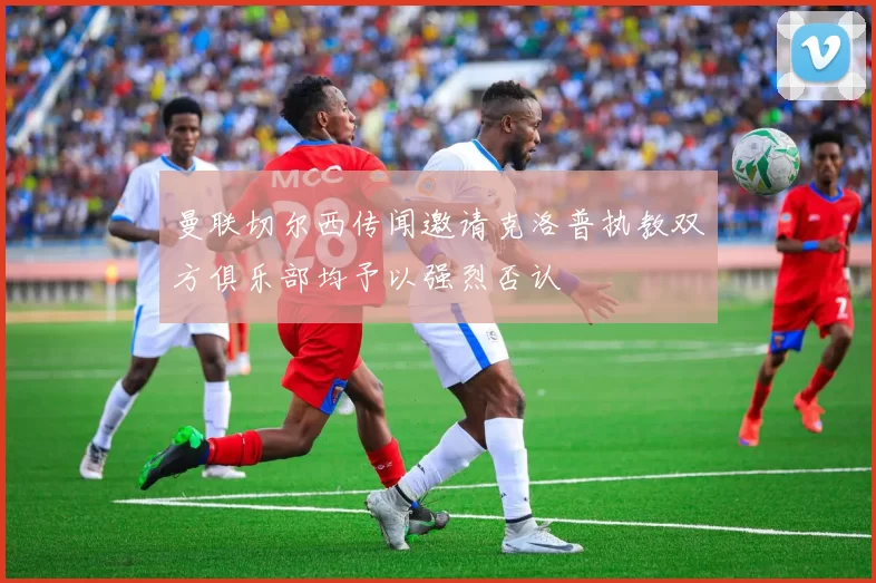 曼联切尔西传闻邀请克洛普执教双方俱乐部均予以强烈否认