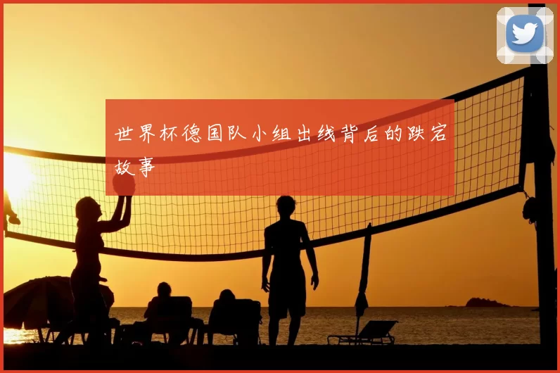 世界杯德国队小组出线背后的跌宕故事