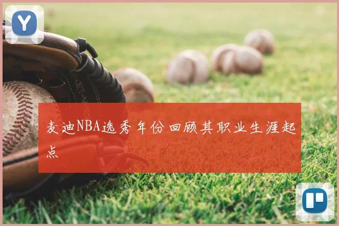 麦迪NBA选秀年份回顾其职业生涯起点
