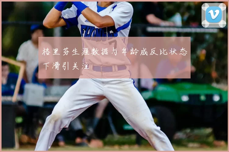 格里芬生涯数据与年龄成反比状态下滑引关注