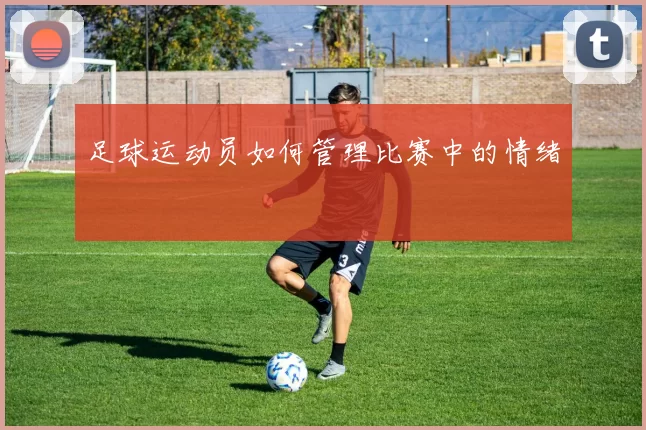 足球运动员如何管理比赛中的情绪