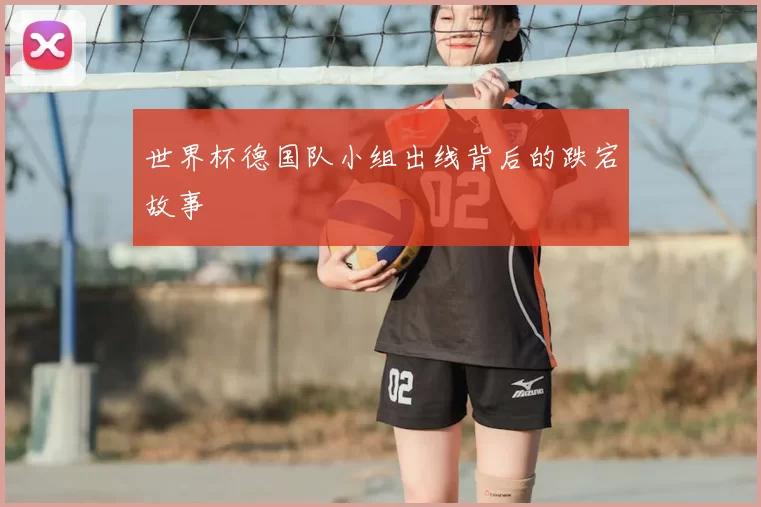 世界杯德国队小组出线背后的跌宕故事