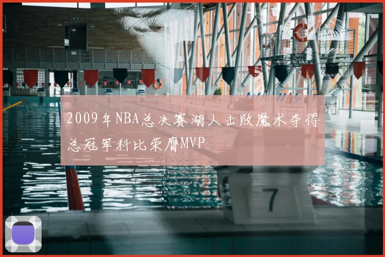 2009年NBA总决赛湖人击败魔术夺得总冠军科比荣膺MVP