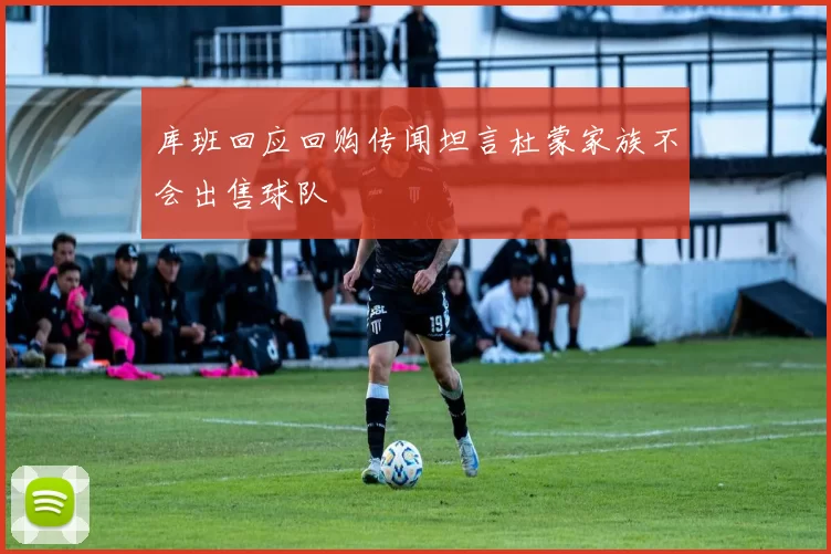 库班回应回购传闻坦言杜蒙家族不会出售球队