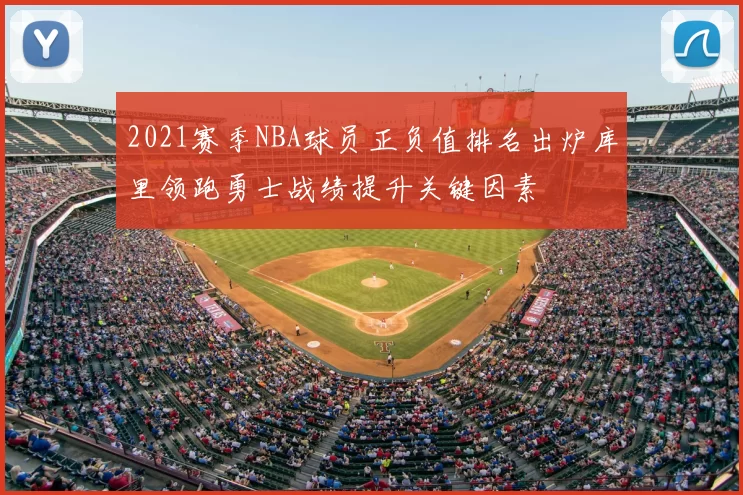 2021赛季NBA球员正负值排名出炉库里领跑勇士战绩提升关键因素