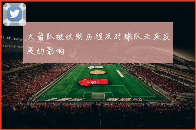 火箭队被收购历程及对球队未来发展的影响