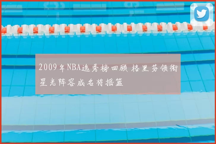 2009年NBA选秀榜回顾 格里芬领衔星光阵容成名将摇篮