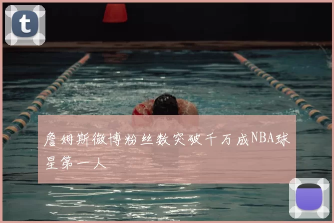 詹姆斯微博粉丝数突破千万成NBA球星第一人