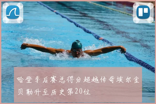 哈登季后赛总得分超越传奇埃尔金贝勒升至历史第20位