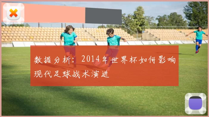 数据分析：2014年世界杯如何影响现代足球战术演进