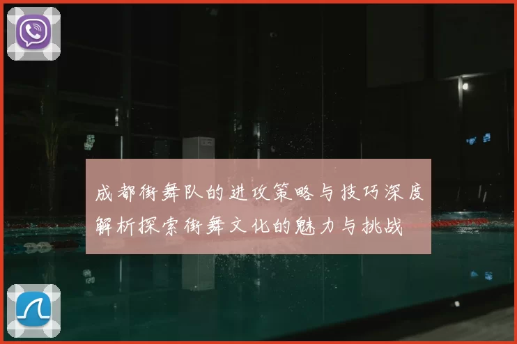 成都街舞队的进攻策略与技巧深度解析探索街舞文化的魅力与挑战