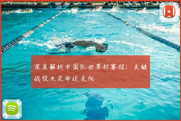 深度解析中国队世界杯赛程:关键战役决定命运走向