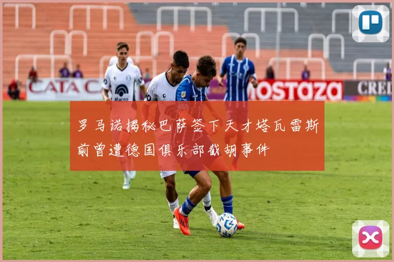 罗马诺揭秘巴萨签下天才塔瓦雷斯前曾遭德国俱乐部截胡事件