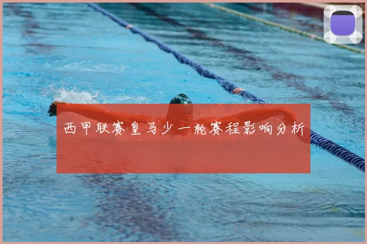 西甲联赛皇马少一轮赛程影响分析