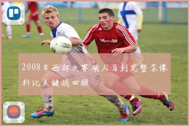 2008年西部决赛湖人马刺完整录像科比关键战回顾
