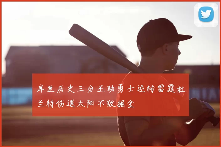 库里历史三分王助勇士逆转雷霆杜兰特伤退太阳不敌掘金