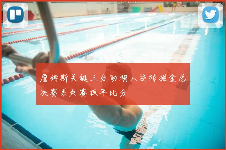 詹姆斯关键三分助湖人逆转掘金总决赛系列赛扳平比分